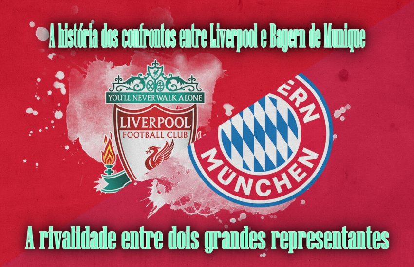 A história dos confrontos entre Liverpool e Bayern de Munique